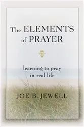 Book cover of The Elements of Prayer by Joe B. Jewell