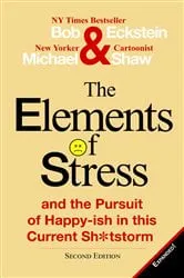 Book cover of The Elements of Stress and the Pursuit of Happy-Ish in This Current Sh*tstorm (2nd ed.) by Bob Eckstein
