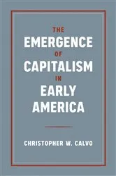 Book cover of The Emergence of Capitalism in Early America by Christopher W. Calvo