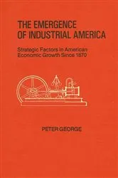 Book cover of The Emergence of Industrial America by Peter George