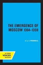 Book cover of The Emergence of Moscow, 1304-1359 by John Fennell