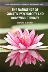 Book cover of The Emergence of Somatic Psychology and Bodymind Therapy by B. Barratt