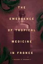 Book cover of The Emergence of Tropical Medicine in France by Michael A. Osborne