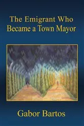 Book cover of The Emigrant Who Became a Town Mayor by Gabor Bartos