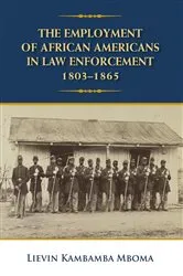 Book cover of The Employment of African Americans in Law Enforcement, 1803-1865 by Lievin Kambamba Mboma
