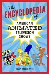 Book cover of The Encyclopedia of American Animated Television Shows by David Perlmutter