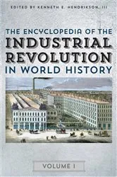 Book cover of The Encyclopedia of the Industrial Revolution in World History by Kenneth E. Hendrickson