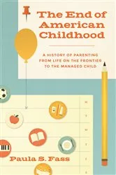 Book cover of The End of American Childhood by Paula S. Fass