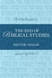 Book cover of The End of Biblical Studies by Hector Avalos