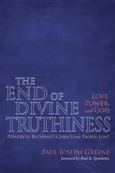 Book cover of The End of Divine Truthiness: Love, Power, and God by Paul Joseph Greene