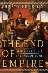 Book cover of The End of Empire: Attila the Hun & the Fall of Rome by Christopher Kelly