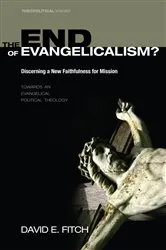 Book cover of The End of Evangelicalism? Discerning a New Faithfulness for Mission by David E. Fitch
