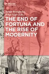 Book cover of The End of Fortuna and the Rise of Modernity by Arndt Brendecke