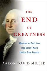 Book cover of The End of Greatness by Aaron David Miller