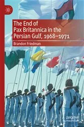 Book cover of The End of Pax Britannica in the Persian Gulf, 1968-1971 by Brandon Friedman