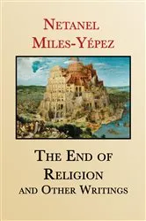 Book cover of The End of Religion and Other Writings by Netanel Miles-Yépez