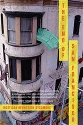 Book cover of The End of San Francisco by Mattilda Bernstein Sycamore
