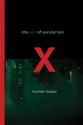 Book cover of The End of Secularism by Hunter Baker