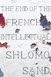Book cover of The End of the French Intellectual by Shlomo Sand