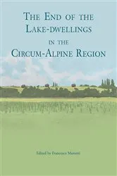 Book cover of The end of the lake-dwellings in the Circum-Alpine region by Francesco Menotti