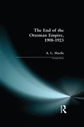 Book cover of The End of the Ottoman Empire, 1908-1923 by Alexander Lyon Macfie