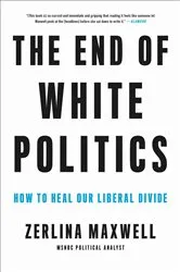 Book cover of The End of White Politics by Zerlina Maxwell