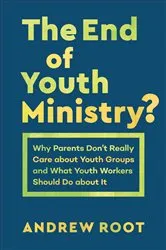 Book cover of The End of Youth Ministry? (Theology for the Life of the World) by Andrew Root