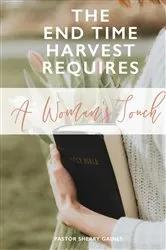 Book cover of The End Time Harvest Requires A Woman's Touch by Sherry V Gaines