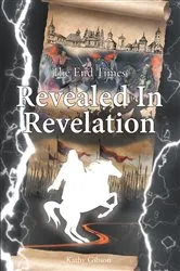 Book cover of The End Times Revealed in Revelation by Kathy Gibson