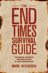 Book cover of The End Times Survival Guide by Mark Hitchcock