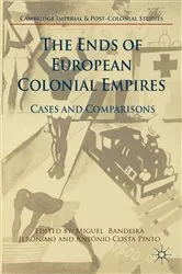 Book cover of The Ends of European Colonial Empires by Miguel Bandeira Jerónimo