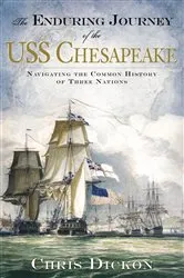 Book cover of The Enduring Journey of the USS Chesapeake: Navigating the Common History of Three Nations by Chris Dickon