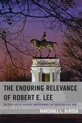 Book cover of The Enduring Relevance of Robert E. Lee by Marshall L. DeRosa
