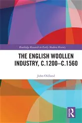 Book cover of The English Woollen Industry, c.1200-c.1560 by John Oldland
