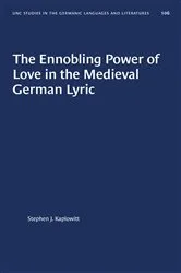 Book cover of The Ennobling Power of Love in the Medieval German Lyric by Stephen J. Kaplowitt