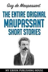 Book cover of The Entire Original Maupassant Short Stories by Guy de Maupassant