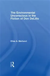 Book cover of The Environmental Unconscious in the Fiction of Don DeLillo by Elise Martucci