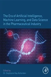 Book cover of The Era of Artificial Intelligence, Machine Learning, and Data Science in the Pharmaceutical Industry by Stephanie K. Ashenden