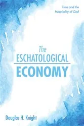 Book cover of The Eschatological Economy by Douglas H. Knight