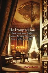 Book cover of The Essays of Elia: Classic Articles on English Culture, Religion, History and Society in the early 1800s by Unknown
