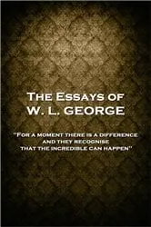 Book cover of The Essays of W. L. George by W. L George