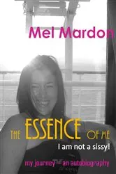 Book cover of The Essence of me. I am not a sissy! by Mel Mardon