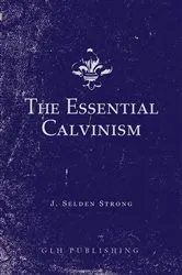 Book cover of The Essential Calvinism by J. Selden Strong