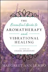 Book cover of The Essential Guide to Aromatherapy and Vibrational Healing by Margaret Ann Lembo