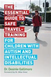 Book cover of The Essential Guide to Safe Travel-Training for Children with Autism and Intellectual Disabilities by Desirée Gallimore