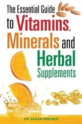 Book cover of The Essential Guide to Vitamins, Minerals and Herbal Supplements by Unknown