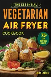 Book cover of The Essential Vegetarian Air Fryer Cookbook by Linda Larsen
