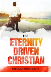 Book cover of The Eternity Driven Christian by Ebenezer Jimmy Ackah