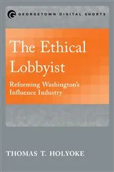 Book cover of The Ethical Lobbyist by Thomas T. Holyoke