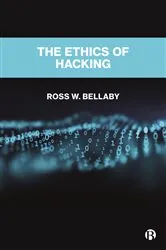 Book cover of The Ethics of Hacking by Ross W. Bellaby